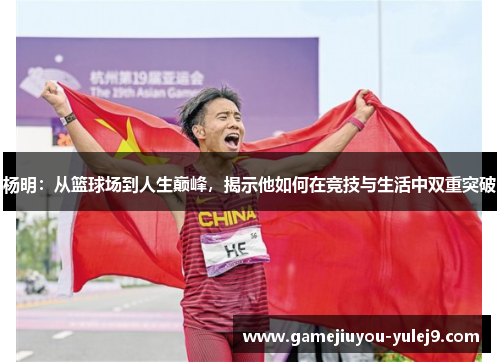 杨明：从篮球场到人生巅峰，揭示他如何在竞技与生活中双重突破